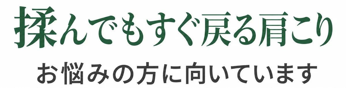 揉んでもすぐ戻る肩こり お悩みの方に向いています